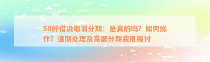 58好借说取消分期：是真的吗？如何操作？逾期处理及高额分期费用探讨