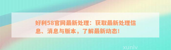 好利58官网最新处理：获取最新处理信息、消息与版本，了解最新动态！