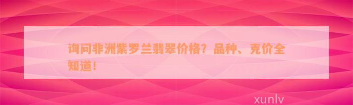 询问非洲紫罗兰翡翠价格？品种、克价全知道！