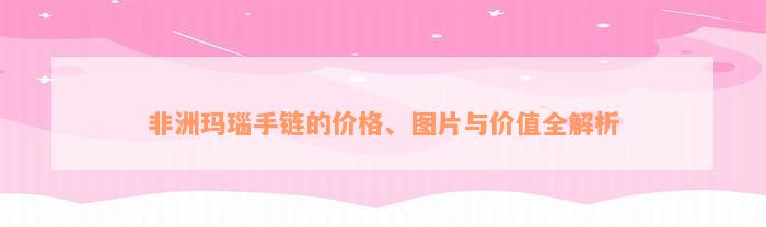 非洲玛瑙手链的价格、图片与价值全解析