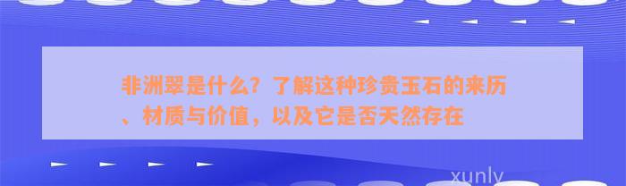 非洲翠是什么？了解这种珍贵玉石的来历、材质与价值，以及它是否天然存在