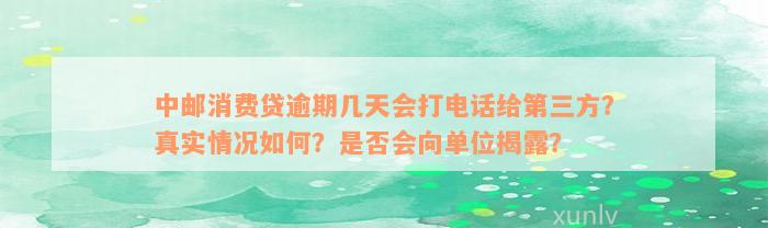 中邮消费贷逾期几天会打电话给第三方？真实情况如何？是否会向单位揭露？