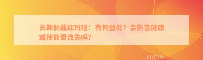 长期佩戴红玛瑙：有何益处？会伤害健康或使能量流失吗？