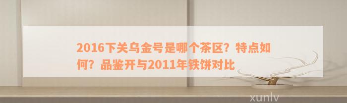 2016下关乌金号是哪个茶区？特点如何？品鉴开与2011年铁饼对比