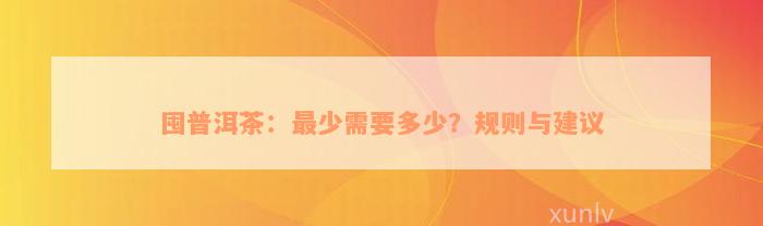 囤普洱茶：最少需要多少？规则与建议