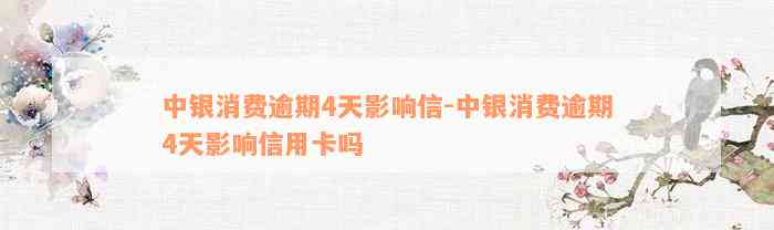 中银消费逾期4天影响信-中银消费逾期4天影响信用卡吗