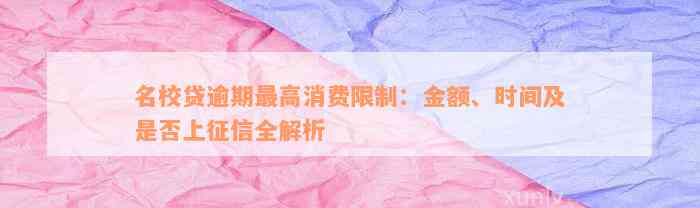 名校贷逾期最高消费限制：金额、时间及是否上征信全解析