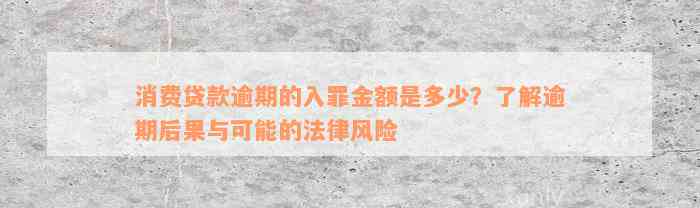 消费贷款逾期的入罪金额是多少？了解逾期后果与可能的法律风险