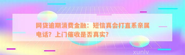 网贷逾期消费金融：短信真会打直系亲属电话？上门催收是否真实？