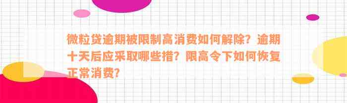 微粒贷逾期被限制高消费如何解除？逾期十天后应采取哪些措？限高令下如何恢复正常消费？