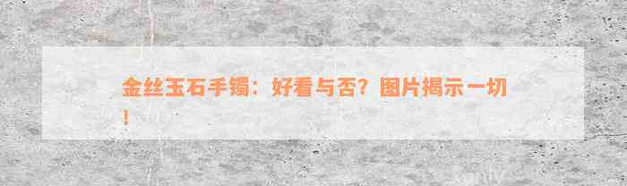 金丝玉石手镯：好看与否？图片揭示一切！