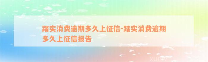 踏实消费逾期多久上征信-踏实消费逾期多久上征信报告