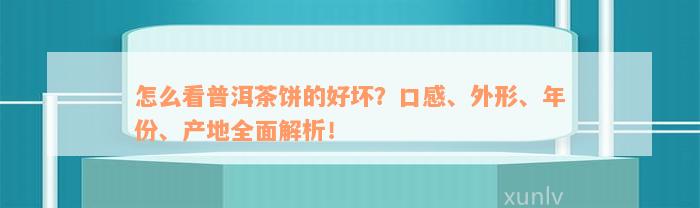 怎么看普洱茶饼的好坏？口感、外形、年份、产地全面解析！