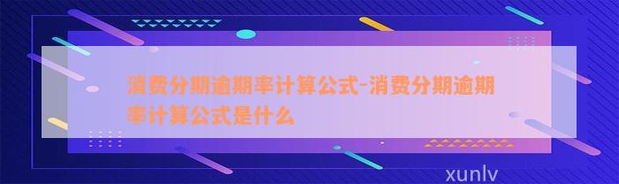 消费分期逾期率计算公式-消费分期逾期率计算公式是什么