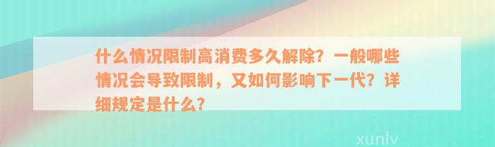 什么情况限制高消费多久解除？一般哪些情况会导致限制，又如何影响下一代？详细规定是什么？