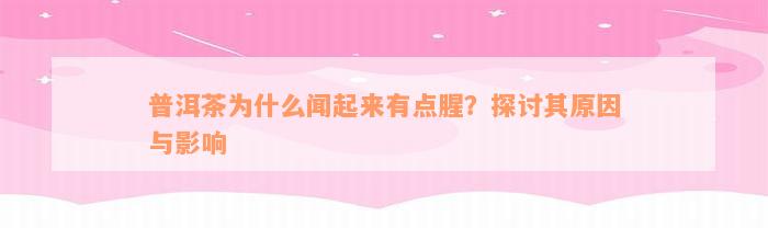 普洱茶为什么闻起来有点腥？探讨其原因与影响