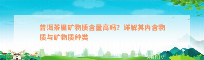 普洱茶里矿物质含量高吗？详解其内含物质与矿物质种类