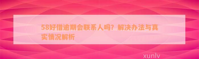 58好借逾期会联系人吗？解决办法与真实情况解析