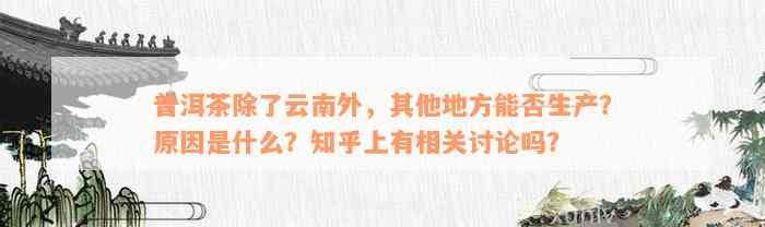 普洱茶除了云南外，其他地方能否生产？原因是什么？知乎上有相关讨论吗？