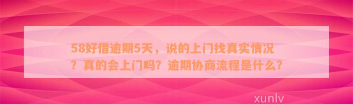 58好借逾期5天，说的上门找真实情况？真的会上门吗？逾期协商流程是什么？