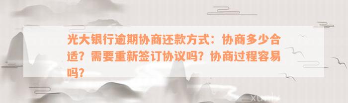 光大银行逾期协商还款方式：协商多少合适？需要重新签订协议吗？协商过程容易吗？