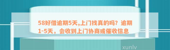 58好借逾期5天,上门找真的吗？逾期1-5天，会收到上门协商或催收信息