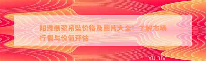 阳绿翡翠吊坠价格及图片大全：了解市场行情与价值评估