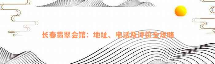 长春翡翠会馆：地址、电话及评价全攻略