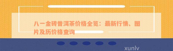 八一金砖普洱茶价格全览：最新行情、图片及历价格查询