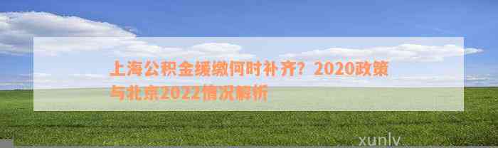 上海公积金缓缴何时补齐？2020政策与北京2022情况解析