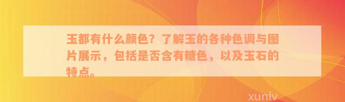 玉都有什么颜色？了解玉的各种色调与图片展示，包括是否含有糖色，以及玉石的特点。