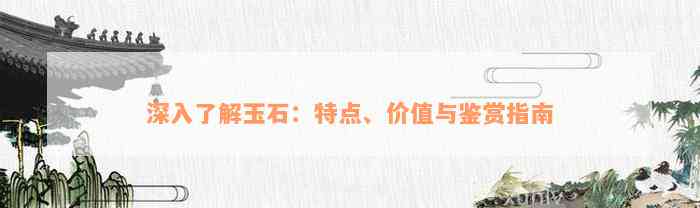 深入了解玉石：特点、价值与鉴赏指南