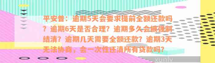 平安普：逾期5天会要求提前全额还款吗？逾期6天是否合理？逾期多久会被强制结清？逾期几天需要全额还款？逾期3天无法协商，会一次性还清所有贷款吗？