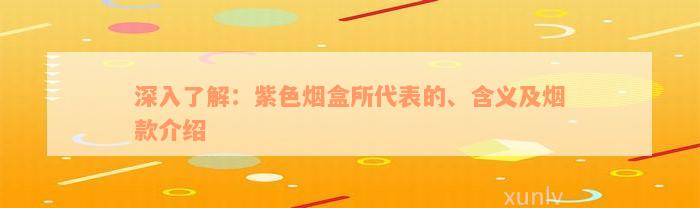 深入了解：紫色烟盒所代表的、含义及烟款介绍