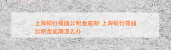 上海银行提醒公积金逾期-上海银行提醒公积金逾期怎么办