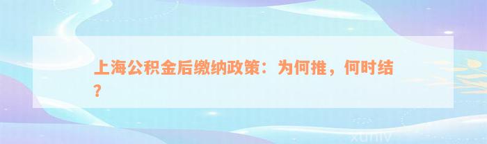 上海公积金后缴纳政策：为何推，何时结？