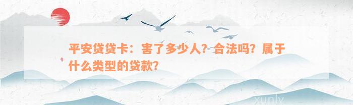 平安贷贷卡：害了多少人？合法吗？属于什么类型的贷款？