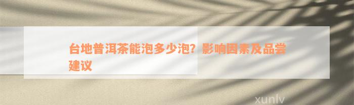 台地普洱茶能泡多少泡？影响因素及品尝建议