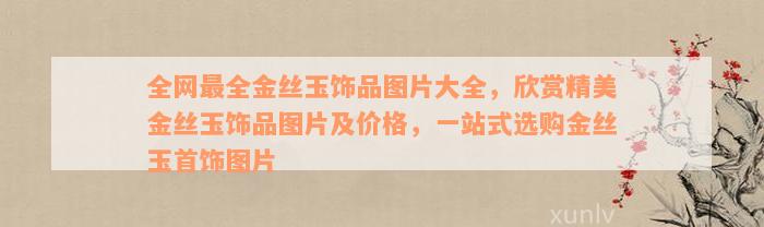 全网最全金丝玉饰品图片大全，欣赏精美金丝玉饰品图片及价格，一站式选购金丝玉首饰图片