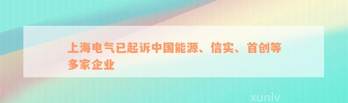 上海电气已起诉中国能源、信实、首创等多家企业