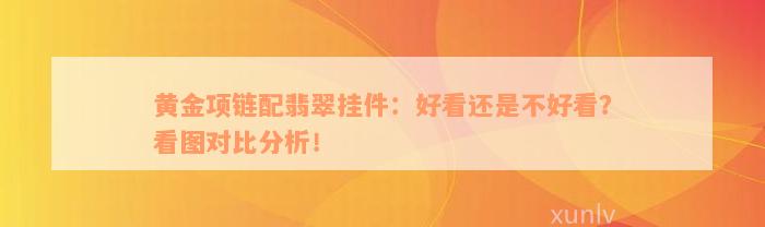 黄金项链配翡翠挂件：好看还是不好看？看图对比分析！