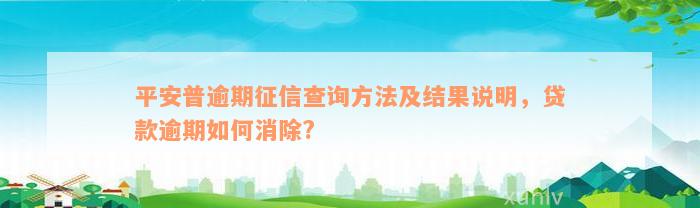 平安普逾期征信查询方法及结果说明，贷款逾期如何消除?