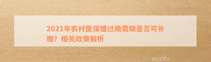 2021年农村医保错过缴费期是否可补缴？相关政策解析