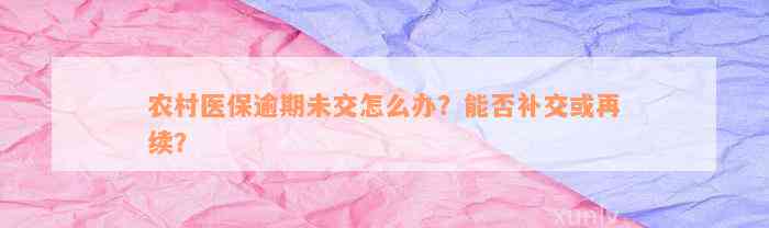 农村医保逾期未交怎么办？能否补交或再续？