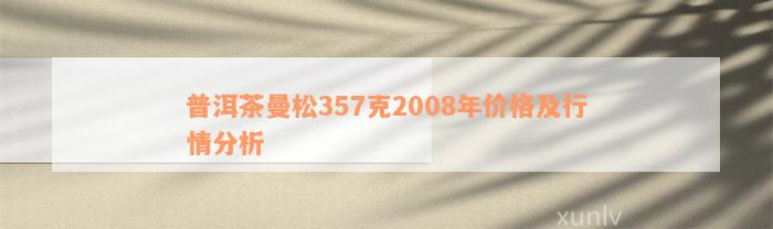 普洱茶曼松357克2008年价格及行情分析