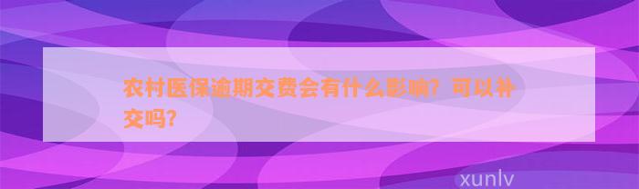 农村医保逾期交费会有什么影响？可以补交吗？