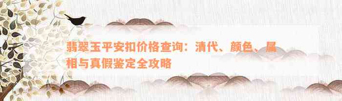 翡翠玉平安扣价格查询：清代、颜色、属相与真假鉴定全攻略