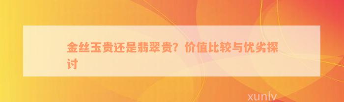 金丝玉贵还是翡翠贵？价值比较与优劣探讨