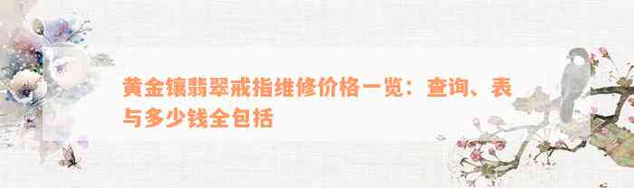 黄金镶翡翠戒指维修价格一览：查询、表与多少钱全包括