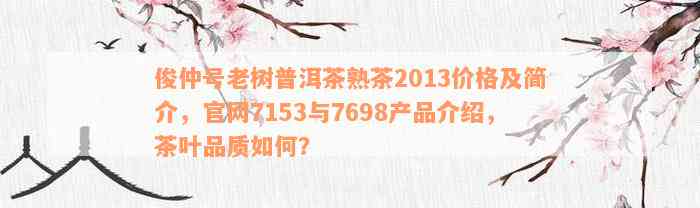 俊仲号老树普洱茶熟茶2013价格及简介，官网7153与7698产品介绍，茶叶品质如何？